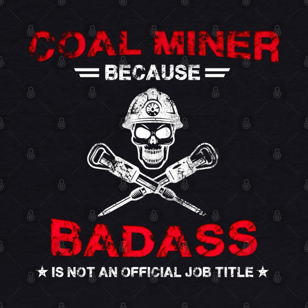 Coal Miner Because Badass Is Not An Official Job Title by White Martian